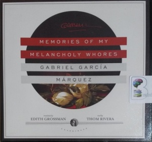Memories of My Melancholy Whores written by Gabriel Garcia Marquez performed by Thom Rivera on CD (Unabridged)